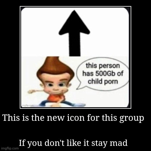 This person has 500Gb of CP | This is the new icon for this group | If you don't like it stay mad | image tagged in funny,demotivationals | made w/ Imgflip demotivational maker