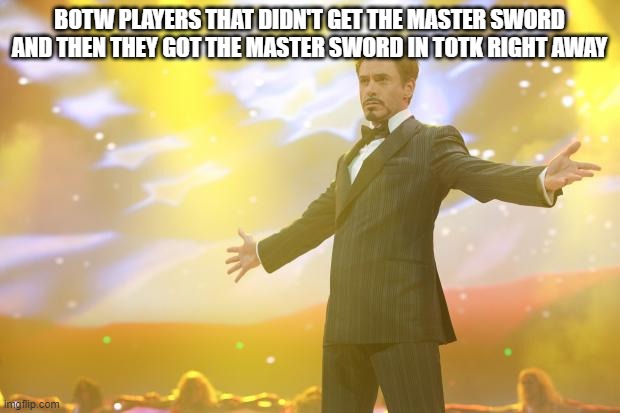 Maybe a bit of a spoiler? | BOTW PLAYERS THAT DIDN'T GET THE MASTER SWORD AND THEN THEY GOT THE MASTER SWORD IN TOTK RIGHT AWAY | image tagged in tony stark success | made w/ Imgflip meme maker
