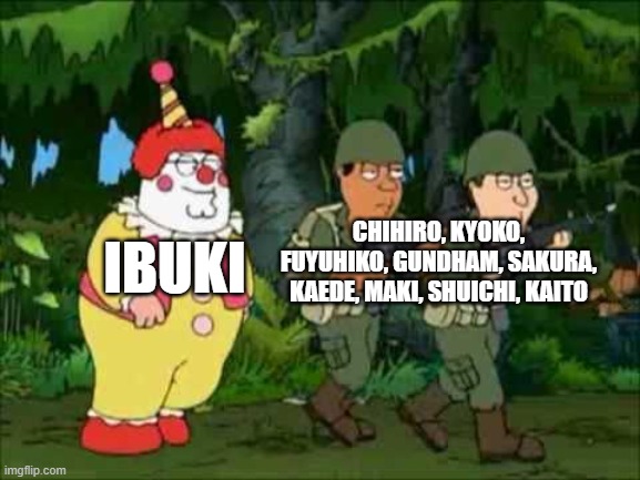 Family guy Clown soldier | IBUKI; CHIHIRO, KYOKO, FUYUHIKO, GUNDHAM, SAKURA, KAEDE, MAKI, SHUICHI, KAITO | image tagged in family guy clown soldier | made w/ Imgflip meme maker