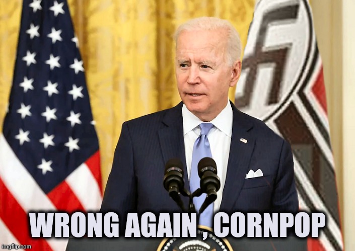 Joe Biden with US and Nazi German Flag | WRONG AGAIN , CORNPOP | image tagged in joe biden with us and nazi german flag | made w/ Imgflip meme maker