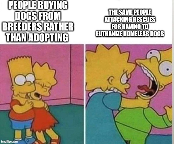 Why not save a dog from being euthanized instead? | PEOPLE BUYING DOGS FROM BREEDERS RATHER THAN ADOPTING; THE SAME PEOPLE ATTACKING RESCUES FOR HAVING TO EUTHANIZE HOMELESS DOGS | image tagged in two moods | made w/ Imgflip meme maker