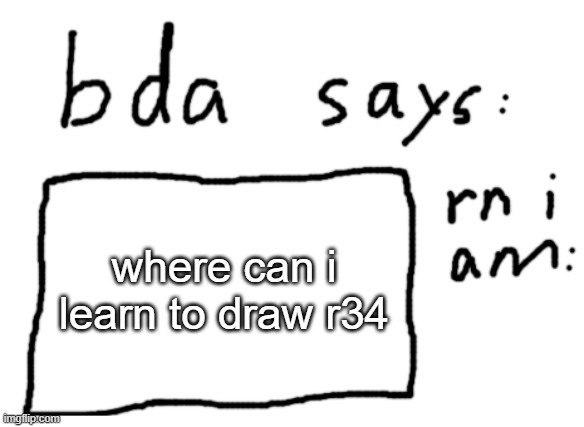 dont ask why its for a project | where can i learn to draw r34 | image tagged in official badlydrawnaxolotl announcement temp | made w/ Imgflip meme maker