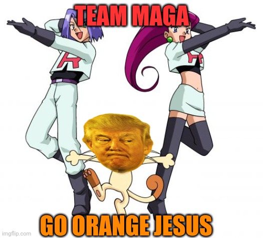 Team Rocket Meme | TEAM MAGA GO ORANGE JESUS | image tagged in memes,team rocket | made w/ Imgflip meme maker