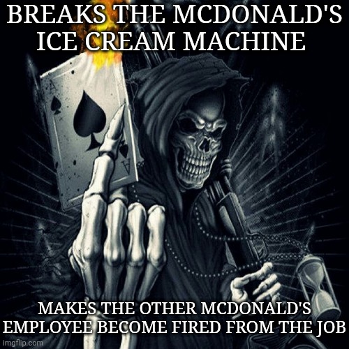 McDonald's ice cream machine | BREAKS THE MCDONALD'S ICE CREAM MACHINE; MAKES THE OTHER MCDONALD'S EMPLOYEE BECOME FIRED FROM THE JOB | image tagged in edgy skeleton,mcdonald's,ice cream machine,memes,ice cream,fired | made w/ Imgflip meme maker