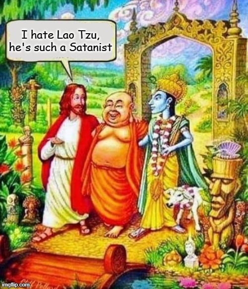 The Tao of Truth | I hate Lao Tzu, he's such a Satanist | image tagged in lao tzu,jesus,buddha,satan,satanist,shiva | made w/ Imgflip meme maker