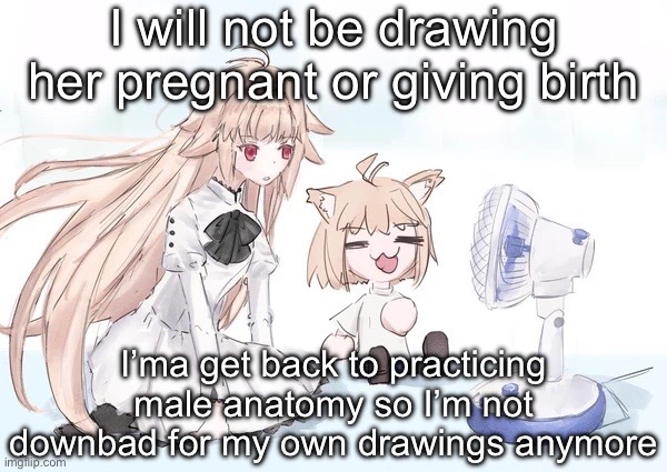 Neco arc | I will not be drawing her pregnant or giving birth; I’ma get back to practicing male anatomy so I’m not downbad for my own drawings anymore | image tagged in neco arc | made w/ Imgflip meme maker