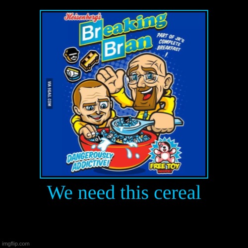We need this cereal | | image tagged in funny,demotivationals | made w/ Imgflip demotivational maker