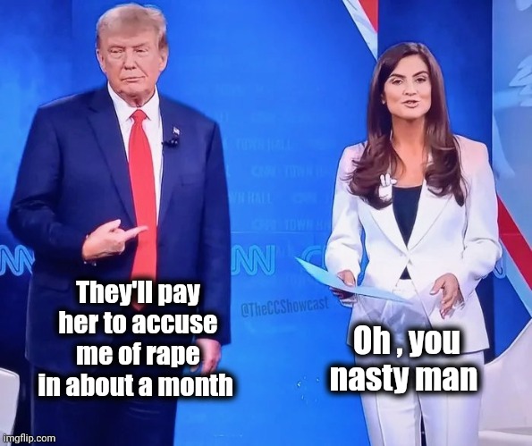 They'll pay her to accuse me of rape in about a month Oh , you nasty man | made w/ Imgflip meme maker