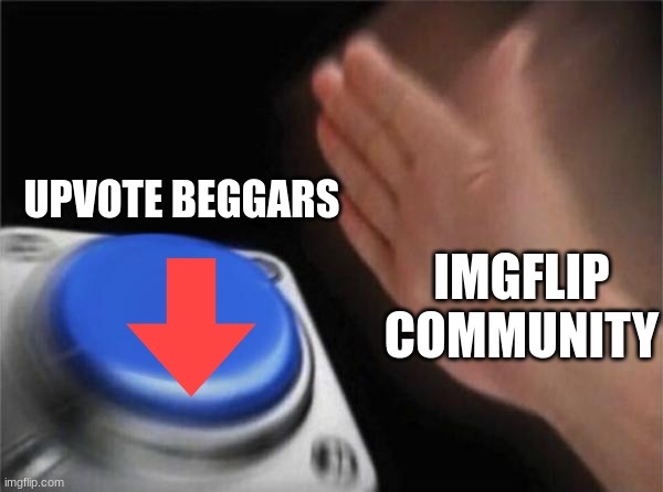 i had to remake his meme, because i accidentally posted it into the wrong stream again | UPVOTE BEGGARS; IMGFLIP COMMUNITY | image tagged in memes,blank nut button | made w/ Imgflip meme maker