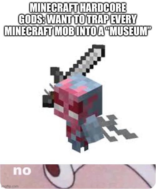 Vex is Untrappable | MINECRAFT HARDCORE GODS: WANT TO TRAP EVERY MINECRAFT MOB INTO A “MUSEUM” | made w/ Imgflip meme maker