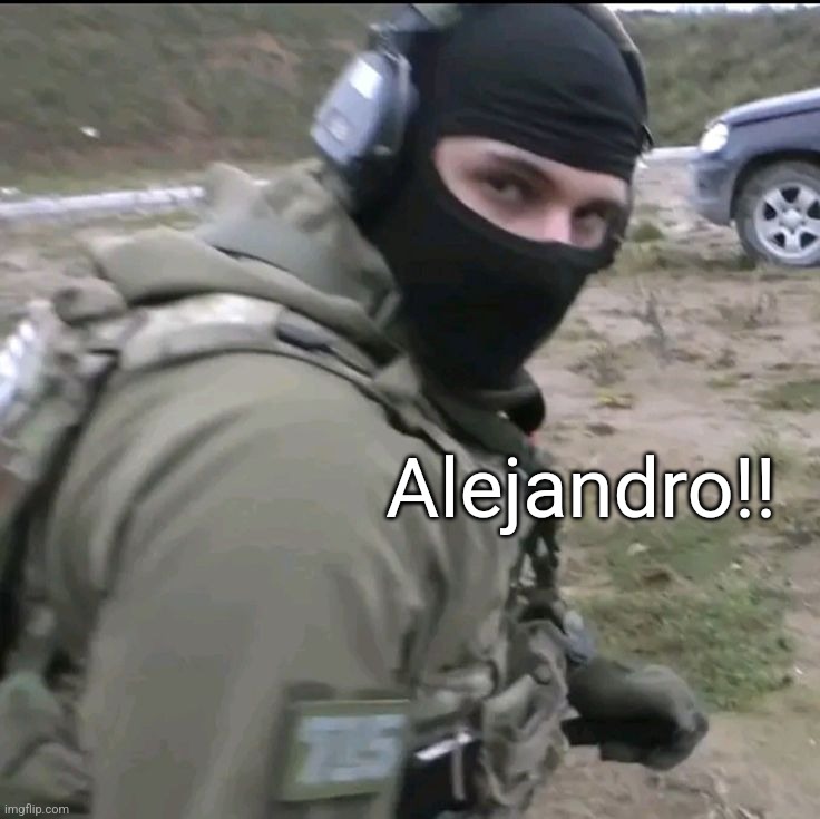 . | Alejandro!! | made w/ Imgflip meme maker