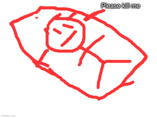 Please kill me | made w/ Imgflip meme maker