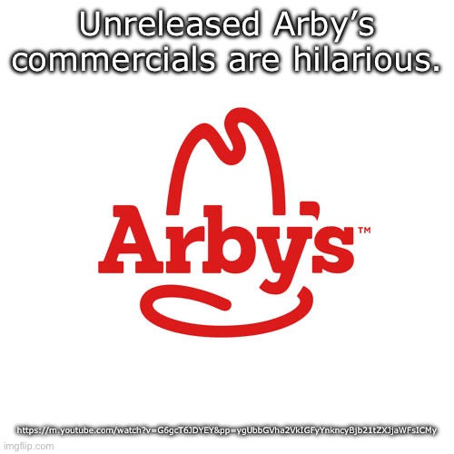 Arby's We Have the Cancer | Unreleased Arby’s commercials are hilarious. https://m.youtube.com/watch?v=G6gcT6JDYEY&pp=ygUbbGVha2VkIGFyYnkncyBjb21tZXJjaWFsICMy | image tagged in arby's we have the cancer | made w/ Imgflip meme maker