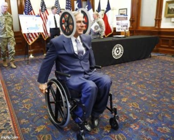 Abbott | image tagged in wheels,paralyzed,brain dead,texas,gop,fascist | made w/ Imgflip meme maker