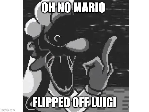 ah yes | OH NO MARIO; FLIPPED OFF LUIGI | image tagged in mario | made w/ Imgflip meme maker