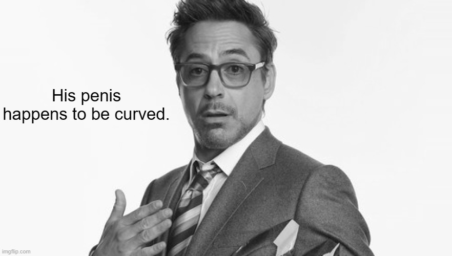 Robert Downey Jr's Comments | His penis happens to be curved. | image tagged in robert downey jr's comments | made w/ Imgflip meme maker