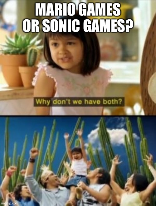 Why Not Both | MARIO GAMES OR SONIC GAMES? | image tagged in memes,why not both | made w/ Imgflip meme maker