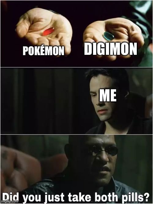 Pokémon and Digimon are both awesome! | DIGIMON; POKÉMON; ME | image tagged in did you just take both pills | made w/ Imgflip meme maker