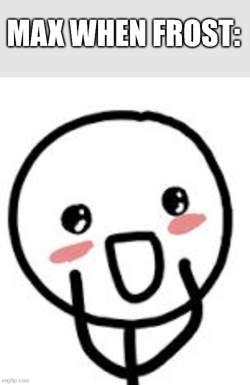 Blush | MAX WHEN FROST: | image tagged in blush | made w/ Imgflip meme maker
