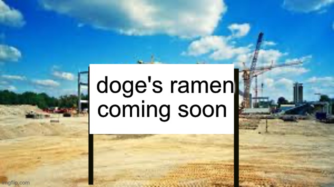 idk | doge's ramen
coming soon | made w/ Imgflip meme maker