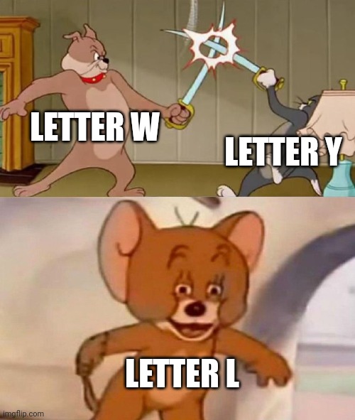 Charlie and the Alphabet Letter W fight Letter Y & Letter L is good | LETTER W; LETTER Y; LETTER L | image tagged in tom and jerry swordfight,y,l,w,charlie and the alphabet,cata letter l | made w/ Imgflip meme maker