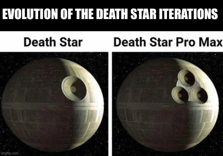 Death Star evolution | EVOLUTION OF THE DEATH STAR ITERATIONS | image tagged in evolution,death star,star wars,the empire strikes back,pro max | made w/ Imgflip meme maker