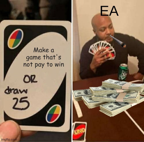 UNO Draw 25 Cards | EA; Make a game that's not pay to win | image tagged in memes,uno draw 25 cards | made w/ Imgflip meme maker