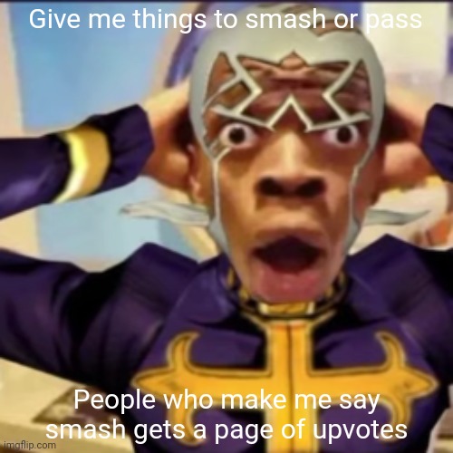 Bor ed after coming back from virtual reality | Give me things to smash or pass; People who make me say smash gets a page of upvotes | image tagged in pucci in shock | made w/ Imgflip meme maker