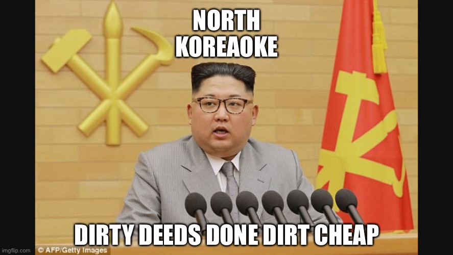 North Korea | NORTH
KOREAOKE; DIRTY DEEDS DONE DIRT CHEAP | image tagged in north korea | made w/ Imgflip meme maker