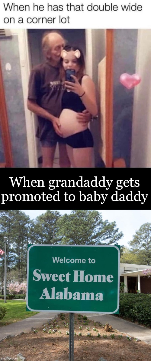 Baby daddy daddy daddy | When grandaddy gets promoted to baby daddy | image tagged in welcome to sweet home alabama,grandpa,baby daddy,mom,teen | made w/ Imgflip meme maker