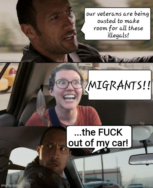 Refuse to use thier ridiculous language | ...the FUCK out of my car! | image tagged in liberal logic,the rock driving,veterans,illegal invaders,open borders | made w/ Imgflip meme maker