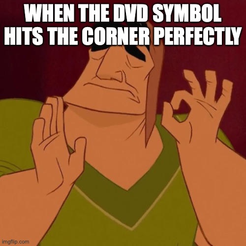 Perfection | WHEN THE DVD SYMBOL HITS THE CORNER PERFECTLY | image tagged in when x just right | made w/ Imgflip meme maker