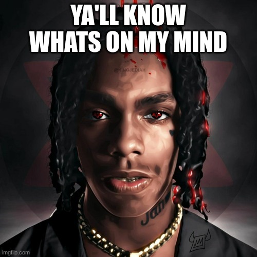 ynw melly | YA'LL KNOW WHATS ON MY MIND | made w/ Imgflip meme maker