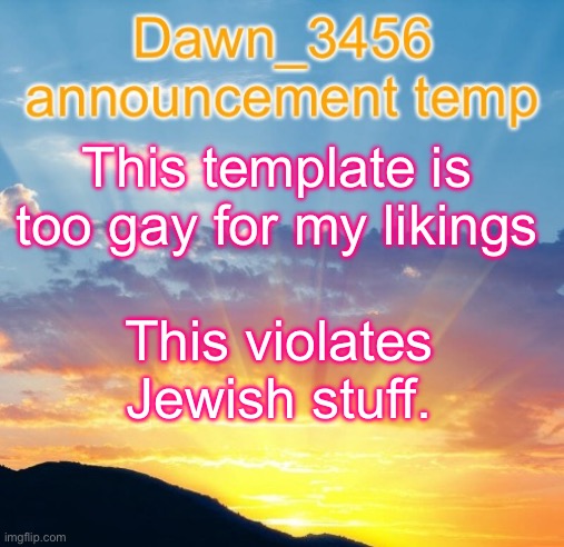 /j | This template is too gay for my likings; This violates Jewish stuff. | image tagged in dawn_3456 announcement | made w/ Imgflip meme maker