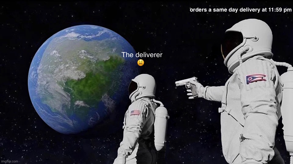 delivery problem | orders a same day delivery at 11:59 pm; The deliverer 
        😫 | image tagged in memes,always has been | made w/ Imgflip meme maker