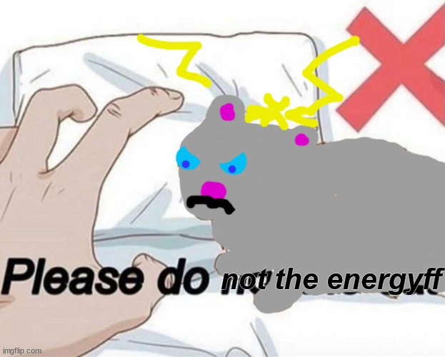 Please do not. | not the energyff | image tagged in please do not the cat,miau | made w/ Imgflip meme maker