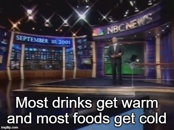 September 10, 2001 | Most drinks get warm and most foods get cold | image tagged in september 10 2001 | made w/ Imgflip meme maker
