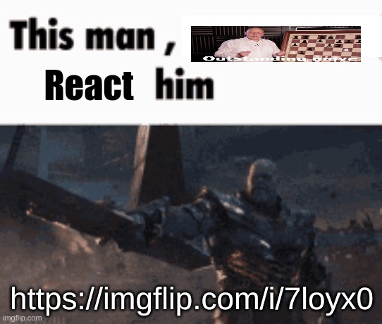 This man, _____ him | React; https://imgflip.com/i/7loyx0 | image tagged in this man _____ him | made w/ Imgflip meme maker