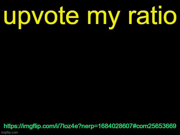 drizzy text temp | upvote my ratio; https://imgflip.com/i/7loz4e?nerp=1684028607#com25653669 | image tagged in drizzy text temp | made w/ Imgflip meme maker