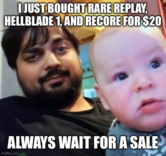 I JUST BOUGHT RARE REPLAY, HELLBLADE 1, AND RECORE FOR $20; ALWAYS WAIT FOR A SALE | made w/ Imgflip meme maker