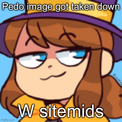 hat kid smug | Pedo image got taken down; W sitemids | image tagged in hat kid smug | made w/ Imgflip meme maker