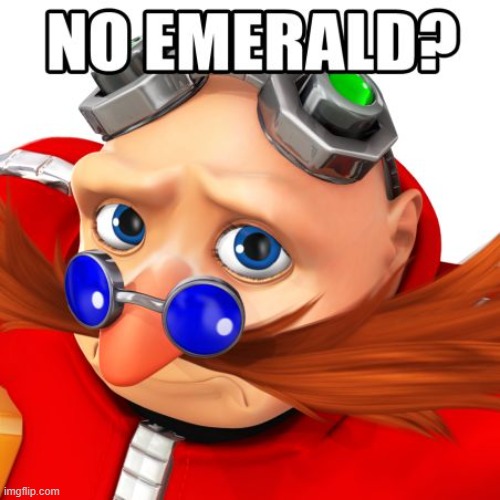 No Emerald? | image tagged in eggman,funny,sonic | made w/ Imgflip meme maker