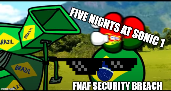 You're going to brazil | FIVE NIGHTS AT SONIC 1; FNAF SECURITY BREACH | image tagged in you're going to brazil | made w/ Imgflip meme maker