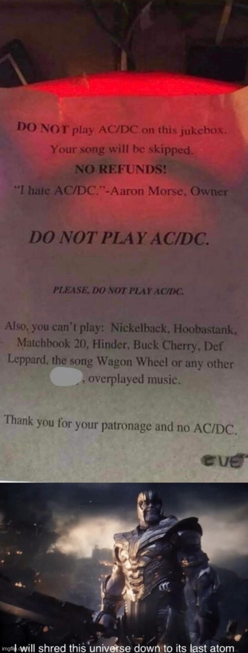 (Mod note: AC/DC ain't metal, but I agree you should treat the legend decently) | image tagged in i will shred this universe down to its last atom | made w/ Imgflip meme maker