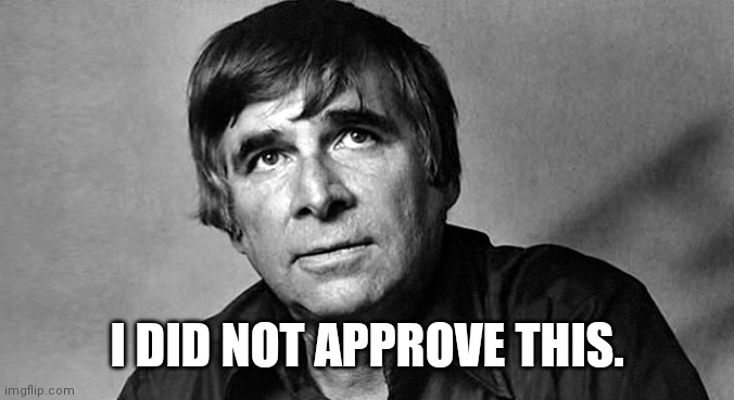 Gene Roddenberry | I DID NOT APPROVE THIS. | image tagged in gene roddenberry | made w/ Imgflip meme maker
