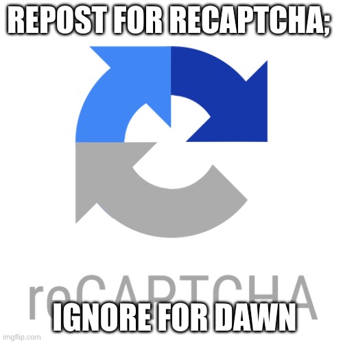 going with the flow | REPOST FOR RECAPTCHA;; IGNORE FOR DAWN | image tagged in recaptcha logo | made w/ Imgflip meme maker