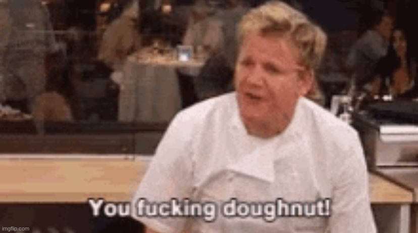 You fucking doughnut | image tagged in you fucking doughnut | made w/ Imgflip meme maker