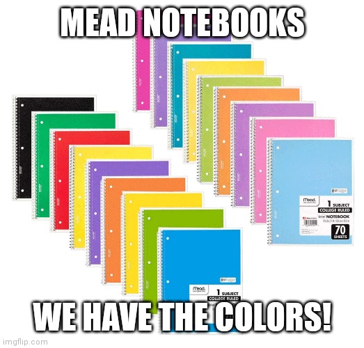 MEAD NOTEBOOKS WE HAVE THE COLORS! | made w/ Imgflip meme maker