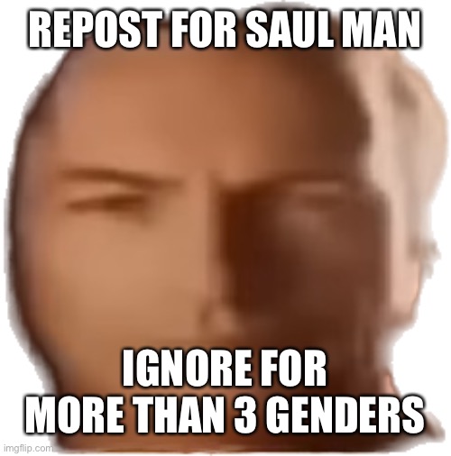 recently I learned that there is a rare third gender of being both and it’s called intersex | REPOST FOR SAUL MAN; IGNORE FOR MORE THAN 3 GENDERS | image tagged in saul man | made w/ Imgflip meme maker