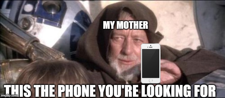 How tho | MY MOTHER; THIS THE PHONE YOU'RE LOOKING FOR | image tagged in memes,these aren't the droids you were looking for | made w/ Imgflip meme maker